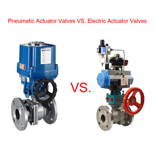 Pneumatic Actuator Valve VS. Electric Actuator Valve Pneumatic Actuator Valve VS. Electric Actuator Valve